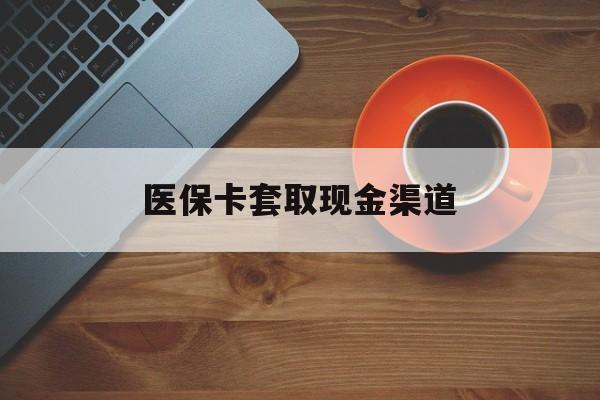 衢州最新医保卡套取现金渠道方法分析(最方便真实的衢州医保提现方法微信怎么提现方法)
