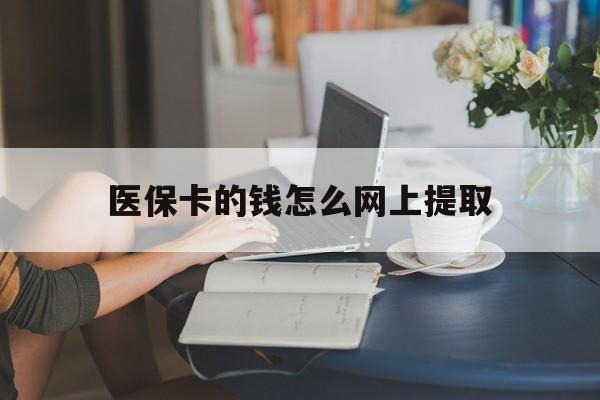 衢州最新医保卡的钱怎么网上提取方法分析(最方便真实的衢州医保余额怎么提取到银行卡方法)