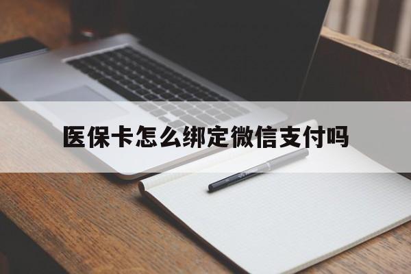 衢州最新医保卡怎么绑定微信支付吗方法分析(最方便真实的衢州医保卡怎么绑定到微信上方法)