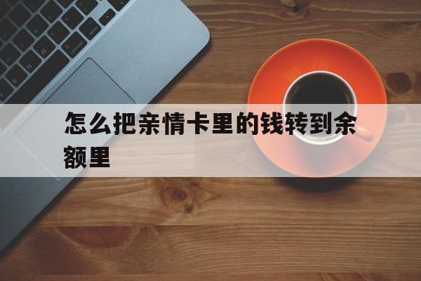 衢州最新怎么把亲情卡里的钱转到余额里方法分析(最方便真实的衢州亲情卡怎么提现到银行卡方法)