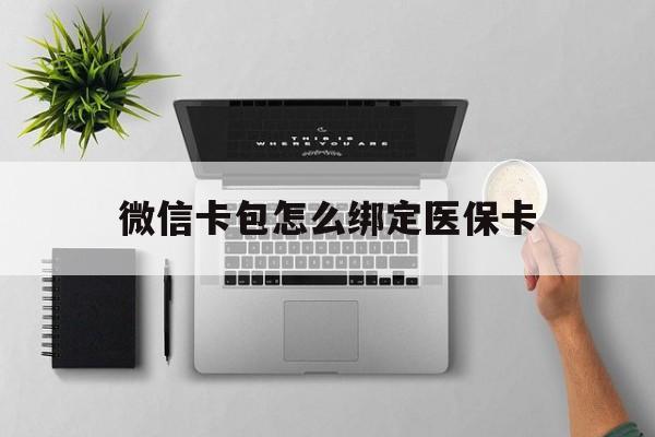 衢州最新微信卡包怎么绑定医保卡方法分析(最方便真实的衢州微信医保卡怎么绑定银行卡方法)